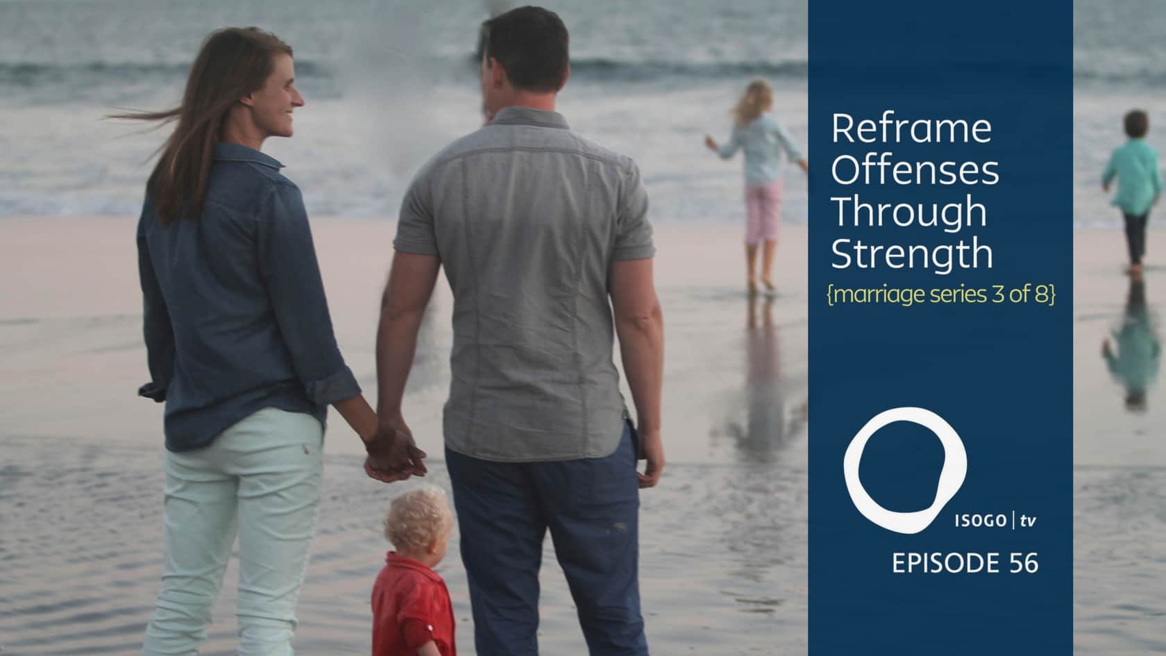 Reframe Offenses Through Strength {marriage series 3 of 8} | Isogo TV Episode 56