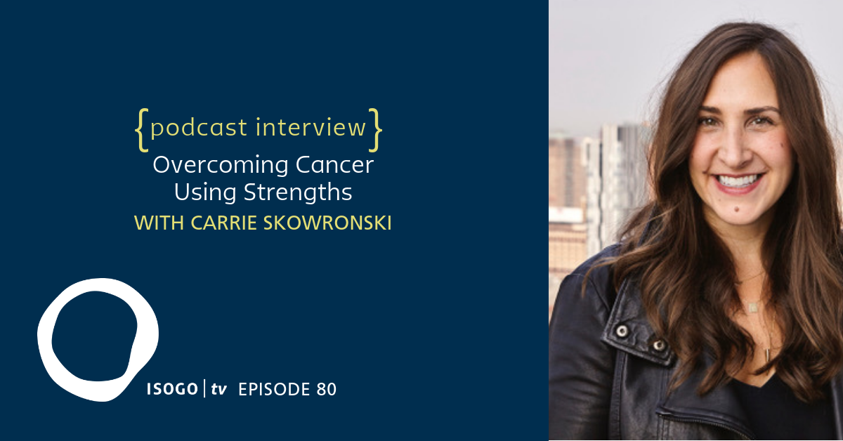 ITV 80 | Overcoming Cancer Using Strengths {with Carrie Skowronski} - Isogo