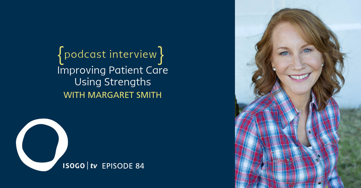 ITV 84 | Improving Patient Care Using Strengths {with Margaret Smith}